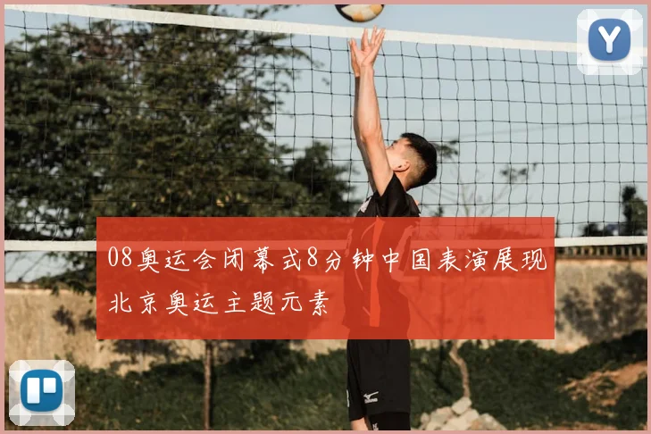 08奥运会闭幕式8分钟中国表演展现北京奥运主题元素