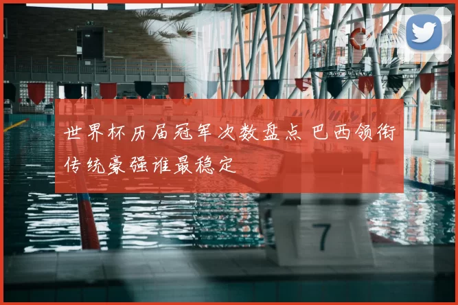 世界杯历届冠军次数盘点 巴西领衔传统豪强谁最稳定