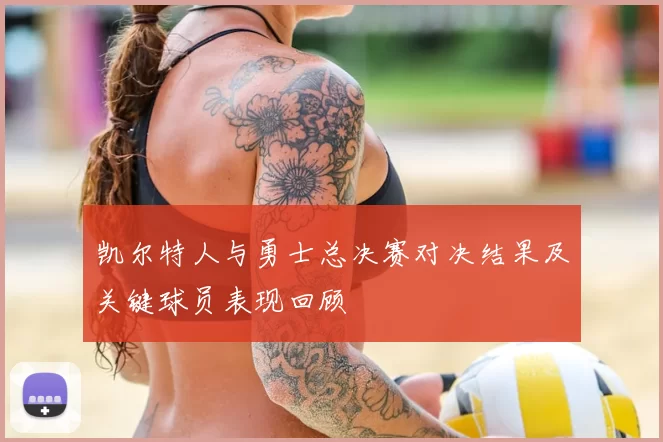 凯尔特人与勇士总决赛对决结果及关键球员表现回顾