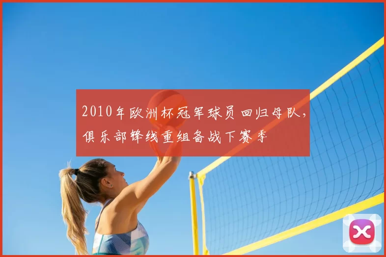 2010年欧洲杯冠军球员回归母队，俱乐部锋线重组备战下赛季