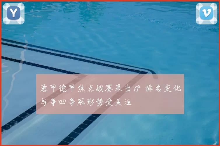 意甲德甲焦点战赛果出炉 排名变化与争四争冠形势受关注