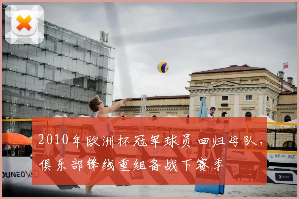 2010年欧洲杯冠军球员回归母队，俱乐部锋线重组备战下赛季